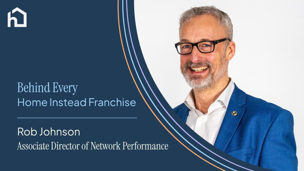 Behind Every Home Instead Franchise: Rob Johnson